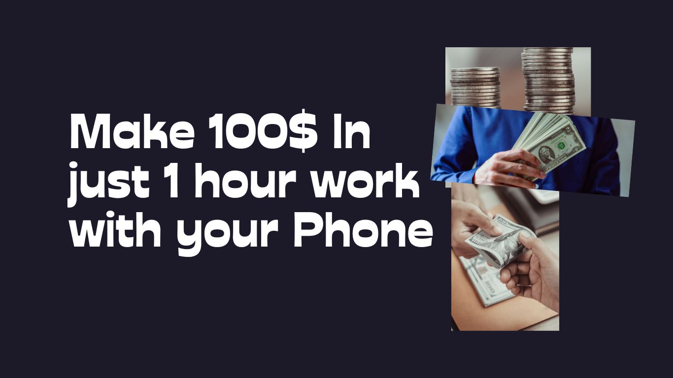 Make 100$ In just 1 hour work with your Phone